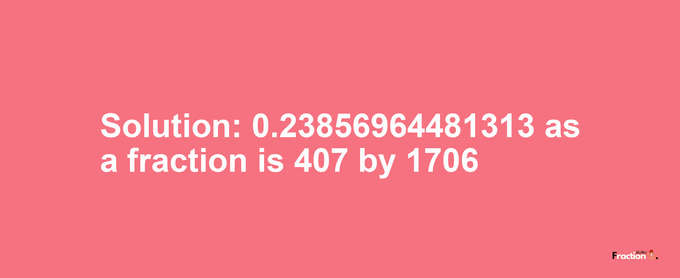 Solution:0.23856964481313 as a fraction is 407/1706